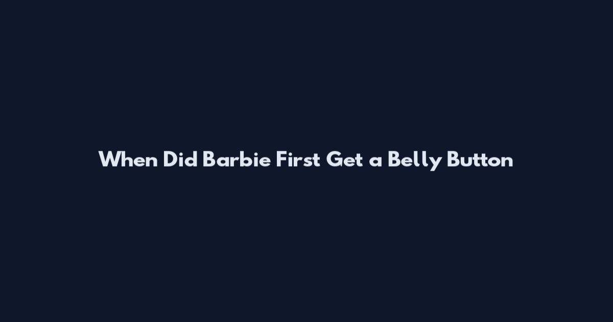 When Did Barbie First Get a Belly Button