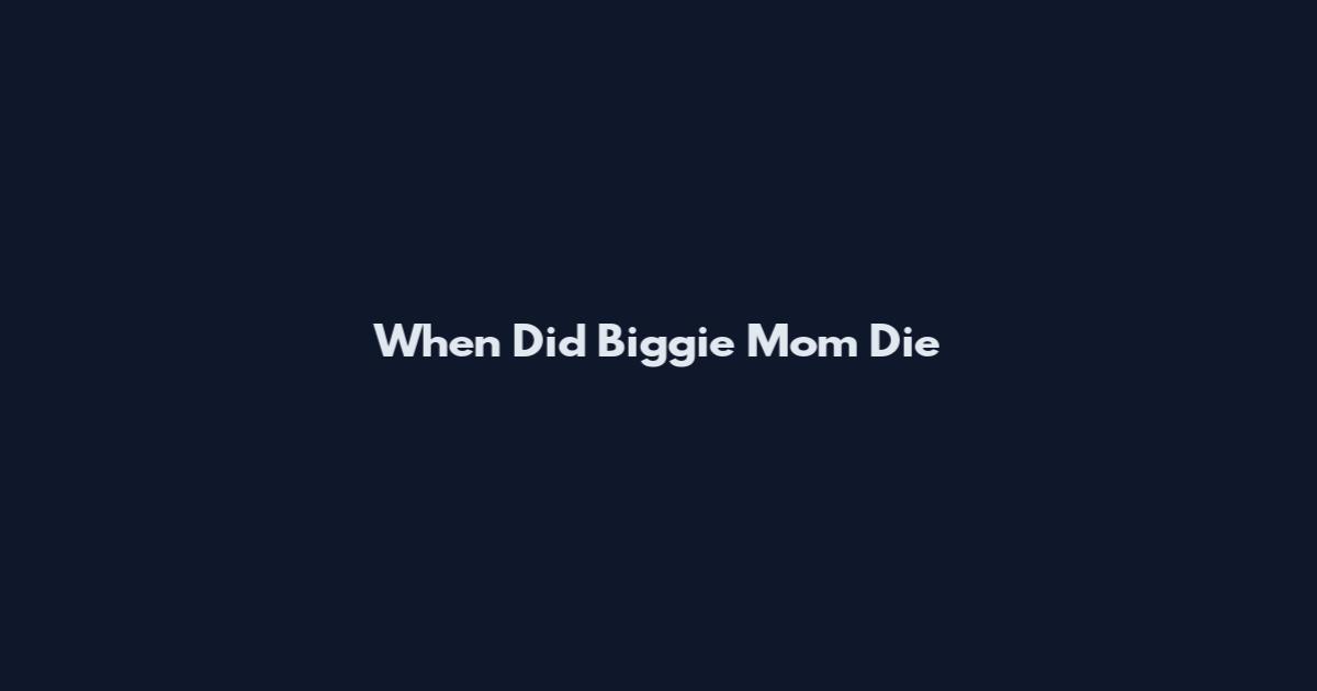 When Did Biggie Mom Die