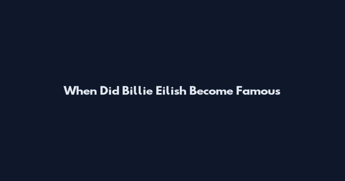 When Did Billie Eilish Become Famous