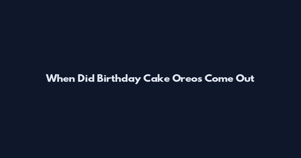 When Did Birthday Cake Oreos Come Out