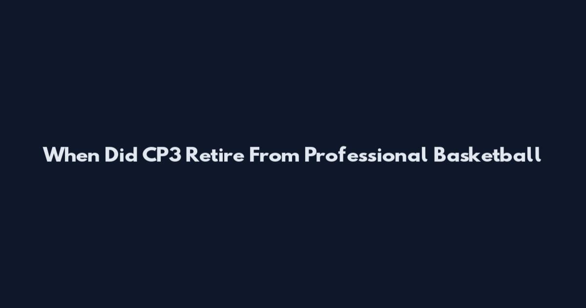 When Did CP3 Retire From Professional Basketball