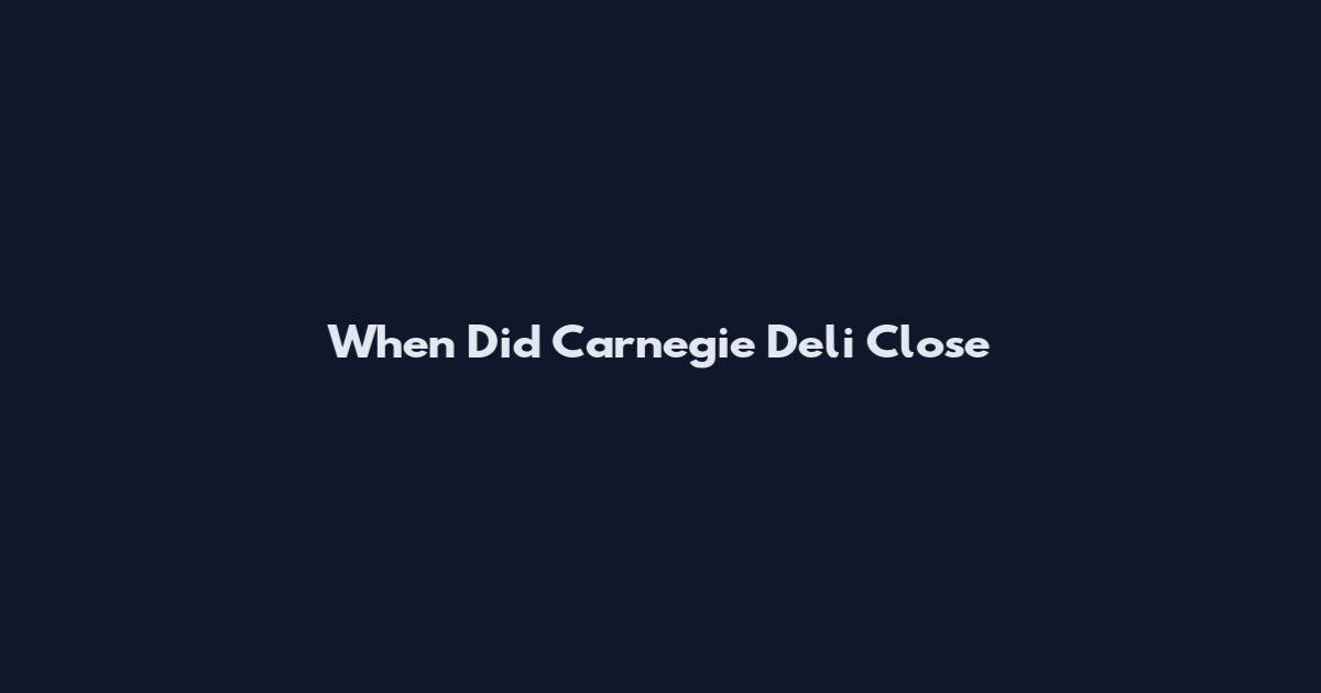 When Did Carnegie Deli Close