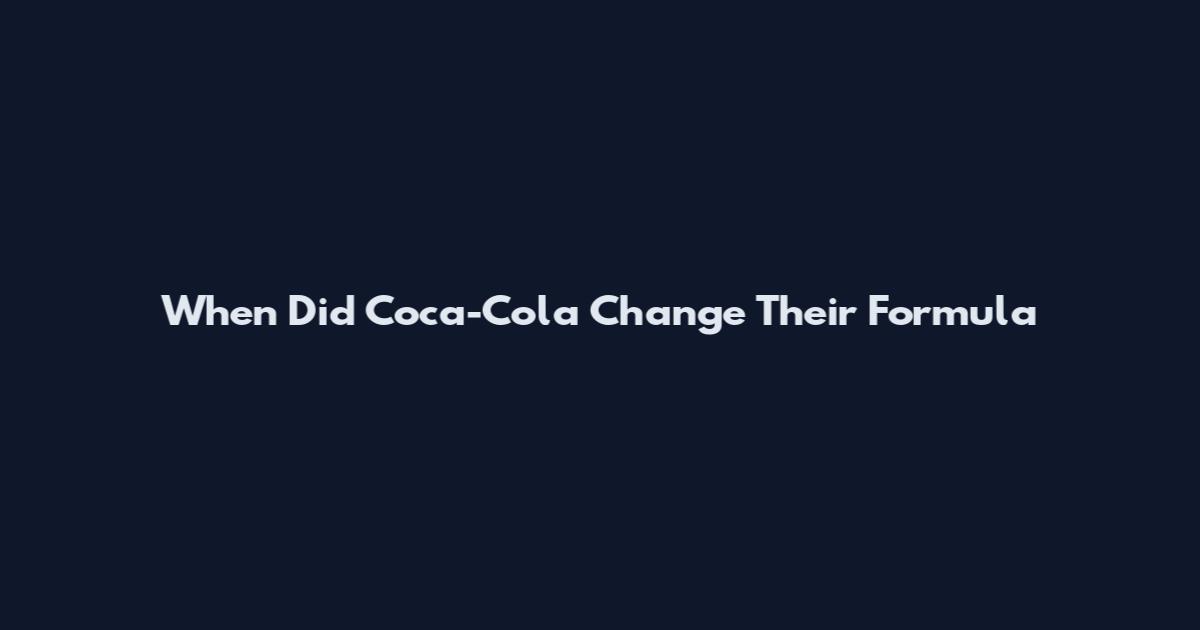 When Did Coca-Cola Change Their Formula