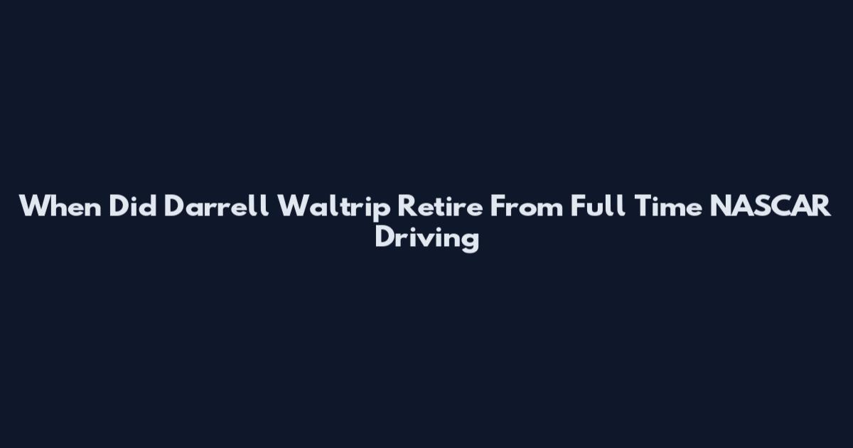 When Did Darrell Waltrip Retire From Full Time NASCAR Driving
