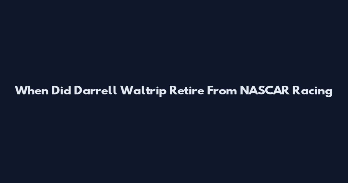 When Did Darrell Waltrip Retire From NASCAR Racing