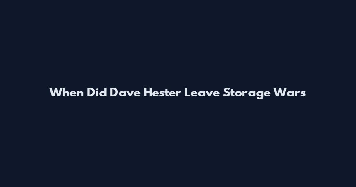 When Did Dave Hester Leave Storage Wars