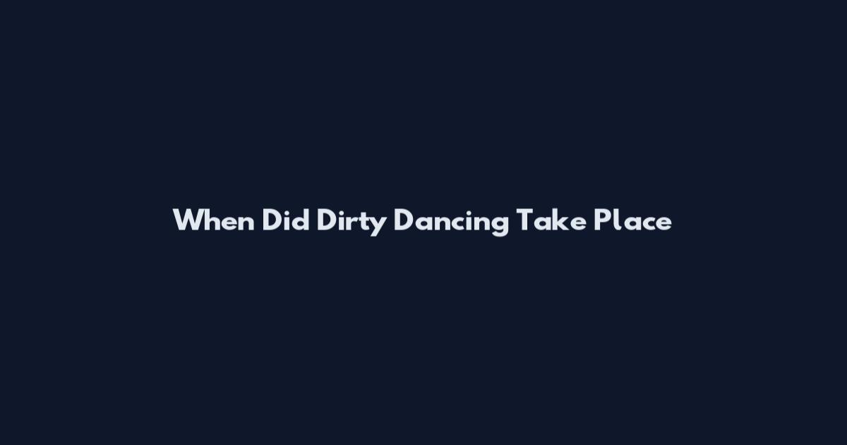 When Did Dirty Dancing Take Place
