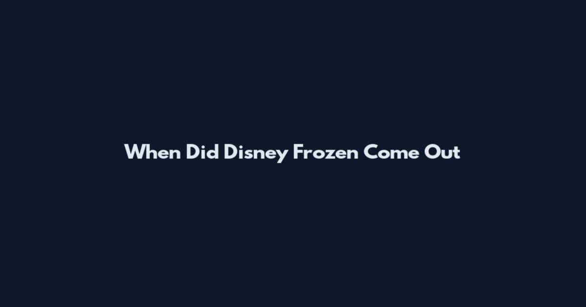 When Did Disney Frozen Come Out