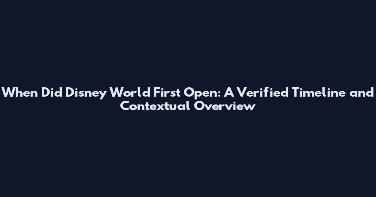 When Did Disney World First Open: A Verified Timeline and Contextual Overview