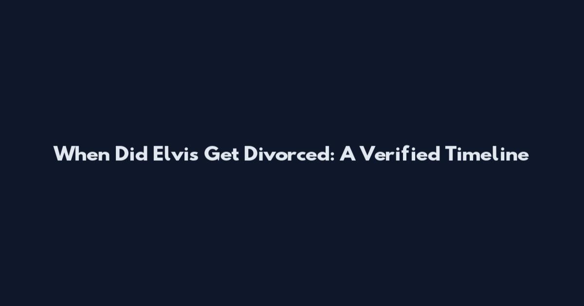 When Did Elvis Get Divorced: A Verified Timeline