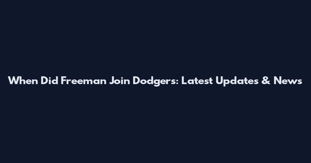 When Did Freeman Join Dodgers: Latest Updates & News