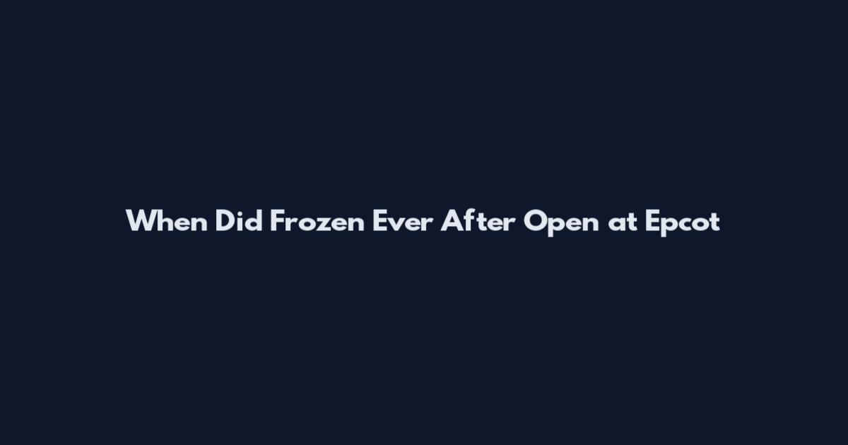 When Did Frozen Ever After Open at Epcot
