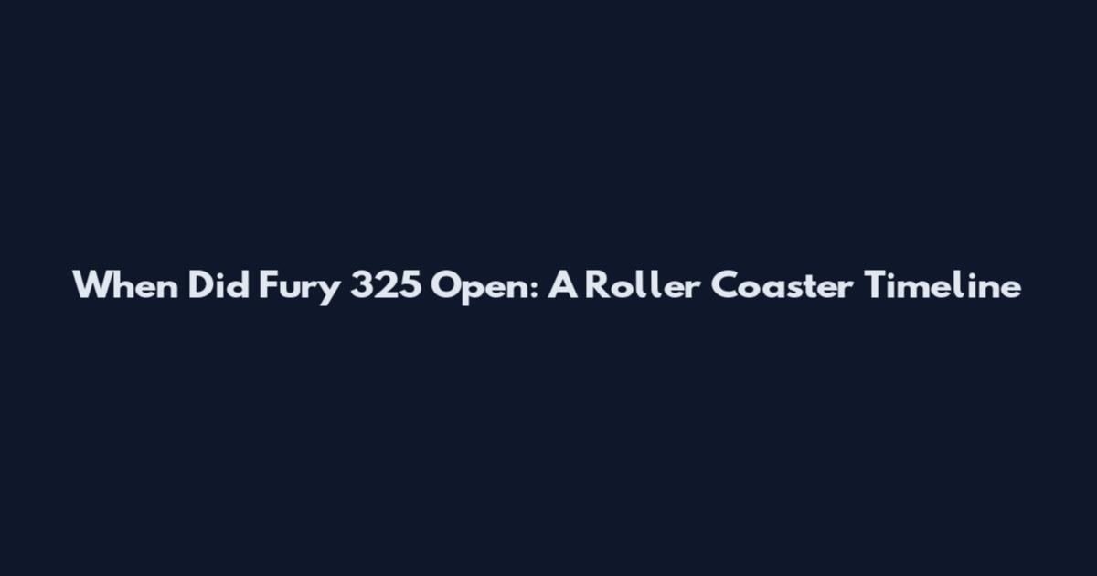 When Did Fury 325 Open: A Roller Coaster Timeline