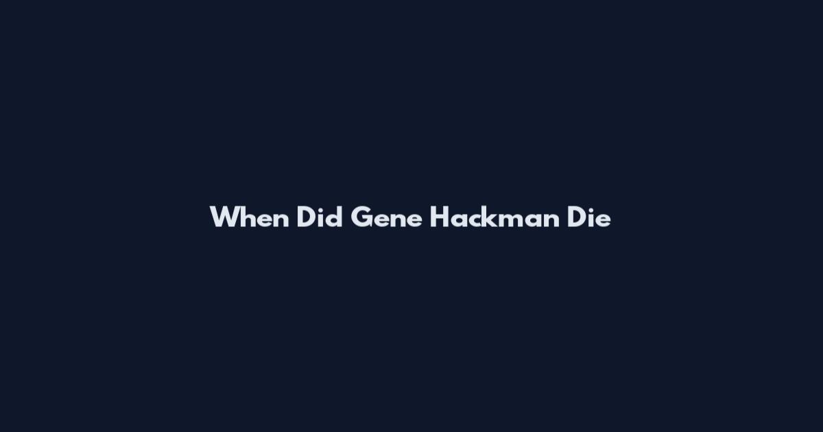 When Did Gene Hackman Die
