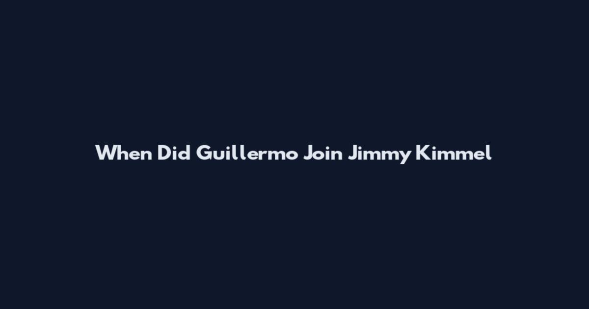 When Did Guillermo Join Jimmy Kimmel
