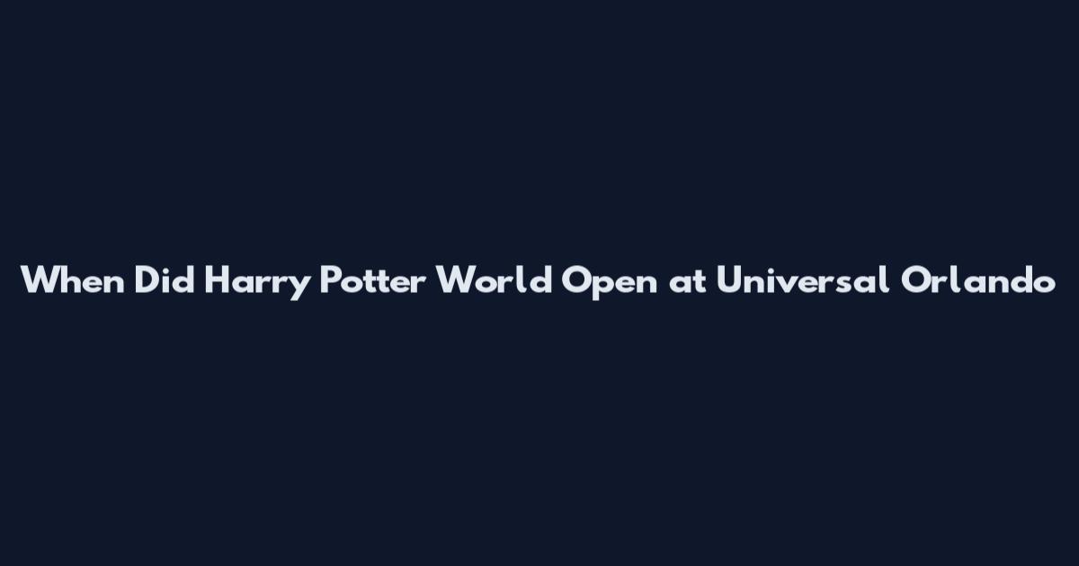 When Did Harry Potter World Open at Universal Orlando