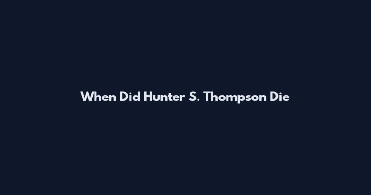 When Did Hunter S. Thompson Die