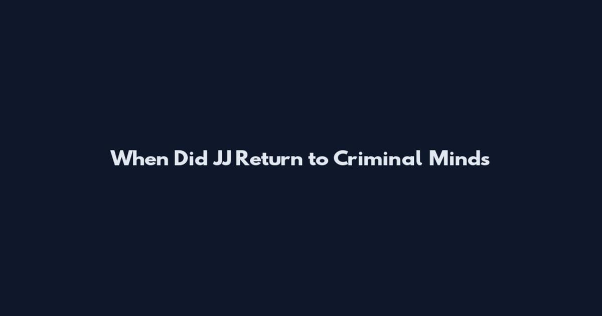 When Did JJ Return to Criminal Minds