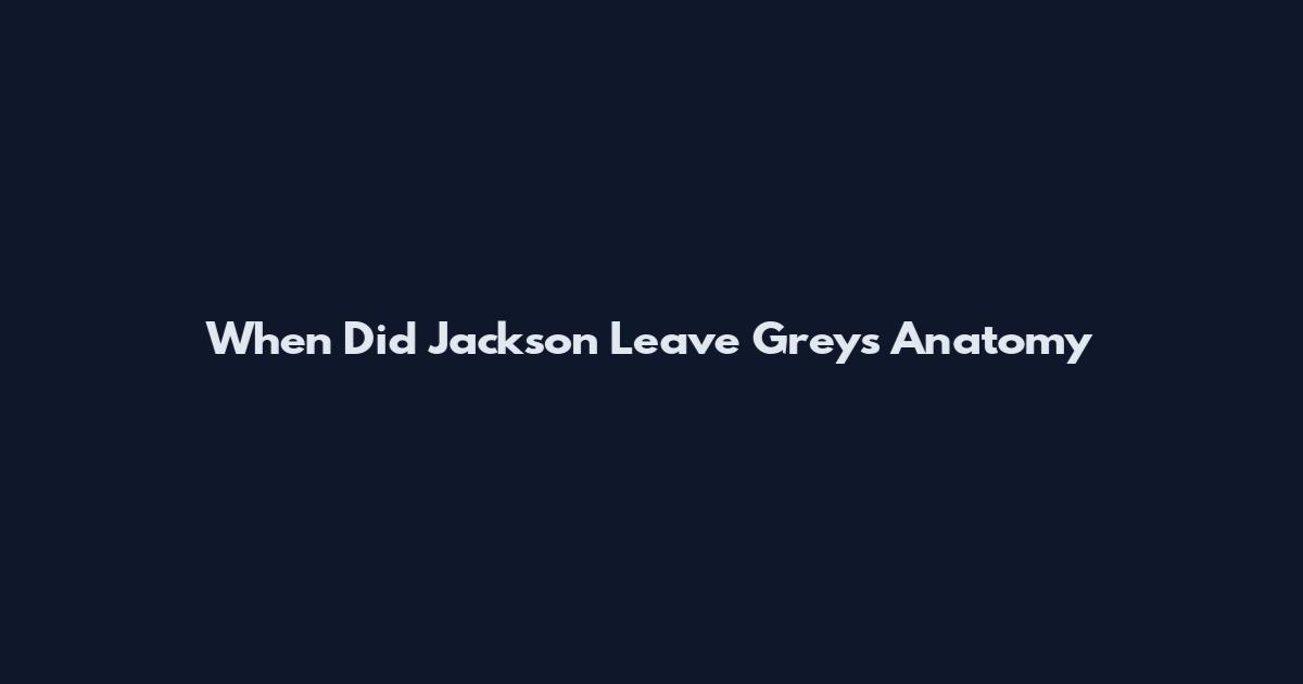 When Did Jackson Leave Grey's Anatomy