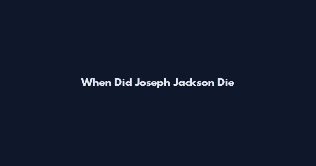 When Did Joseph Jackson Die