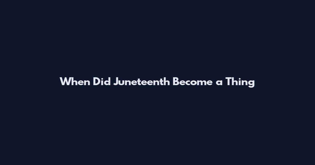 When Did Juneteenth Become a Thing