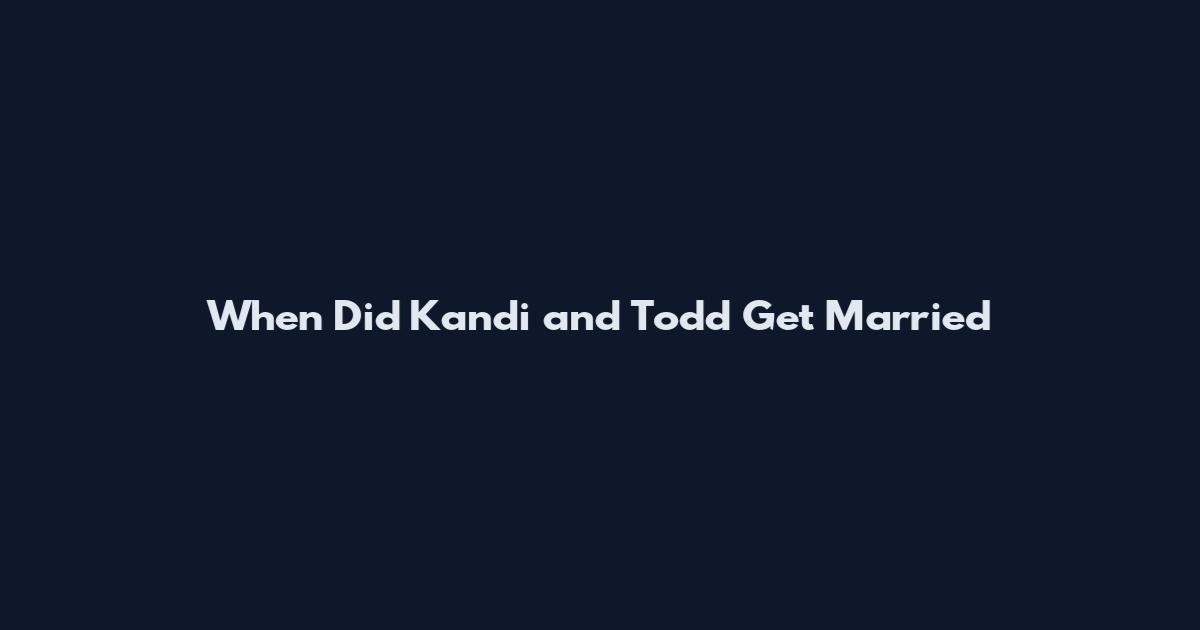 When Did Kandi and Todd Get Married