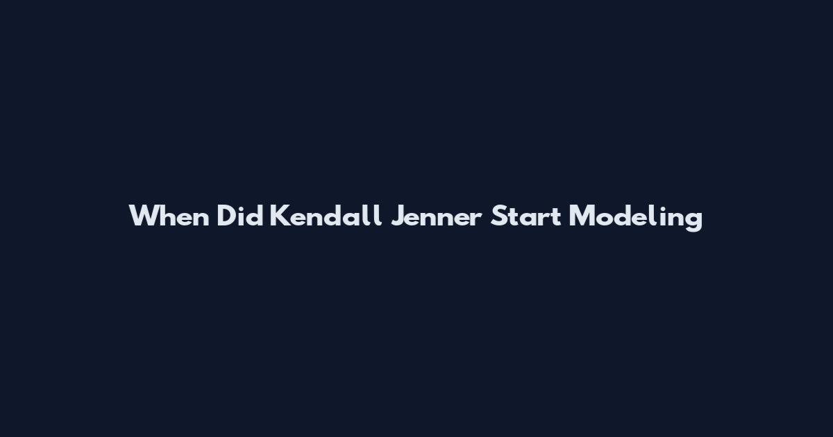 When Did Kendall Jenner Start Modeling
