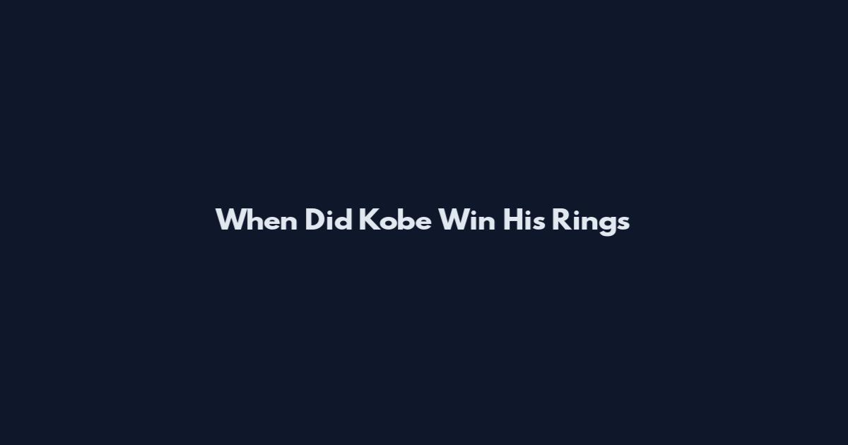 When Did Kobe Win His Rings