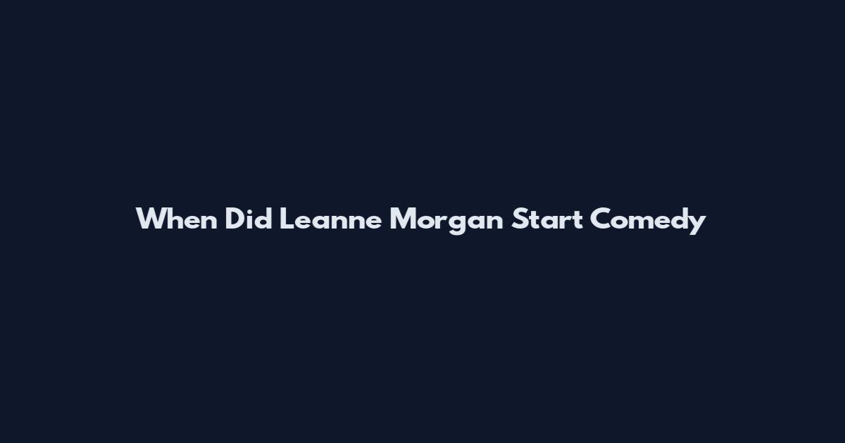 When Did Leanne Morgan Start Comedy