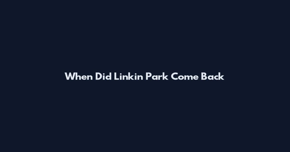 When Did Linkin Park Come Back