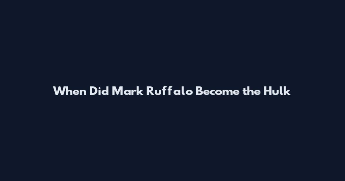 When Did Mark Ruffalo Become the Hulk