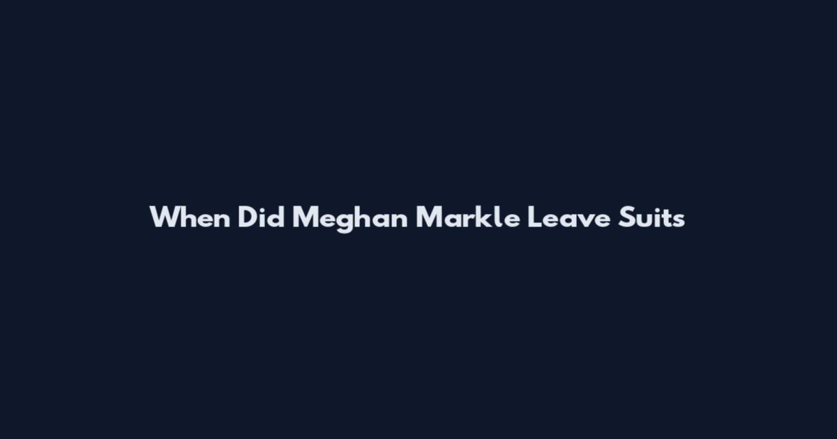 When Did Meghan Markle Leave Suits