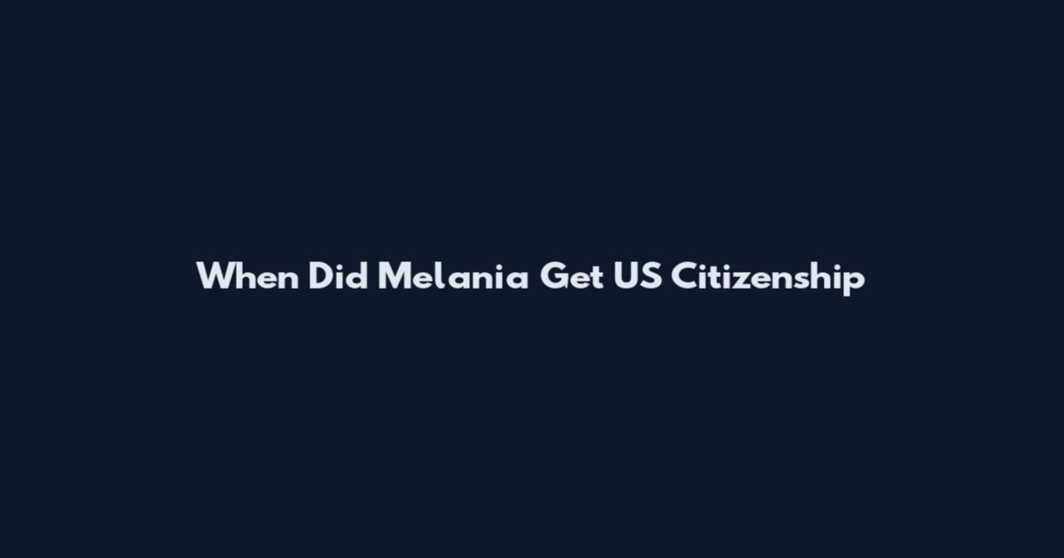 When Did Melania Get US Citizenship