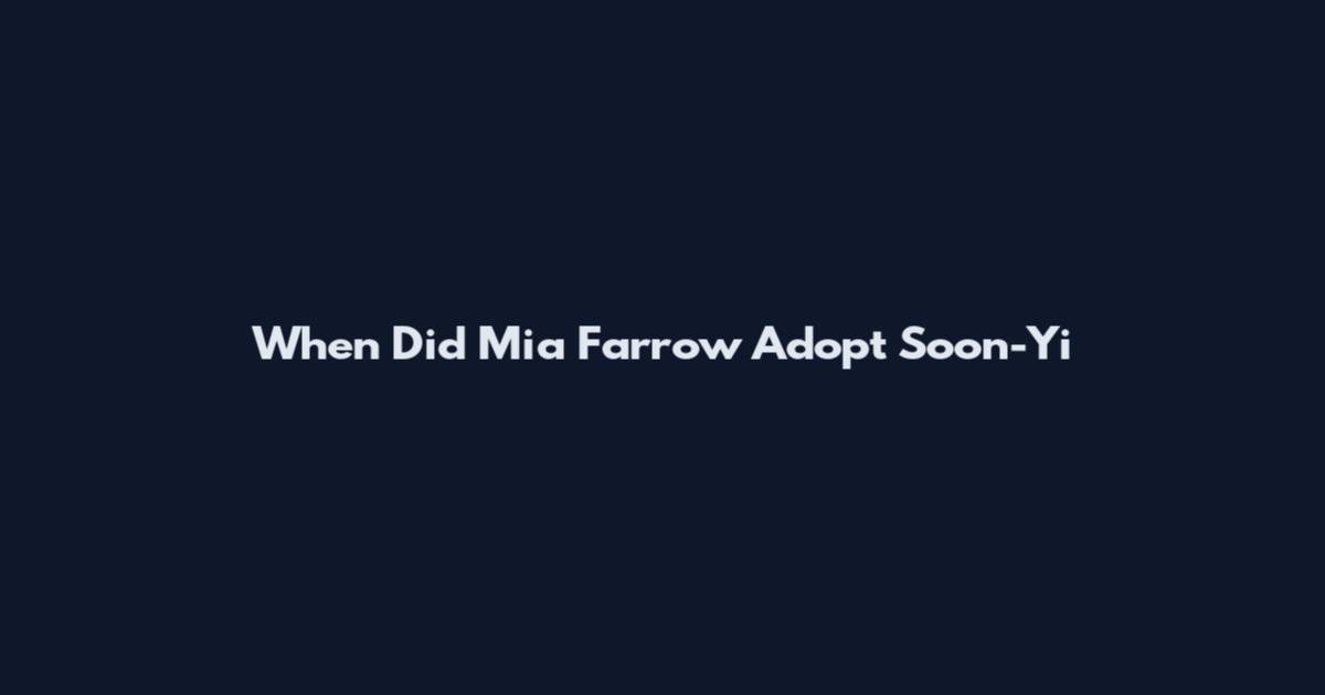 When Did Mia Farrow Adopt Soon-Yi