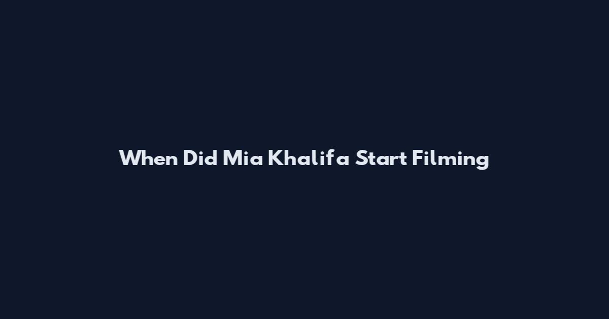 When Did Mia Khalifa Start Filming