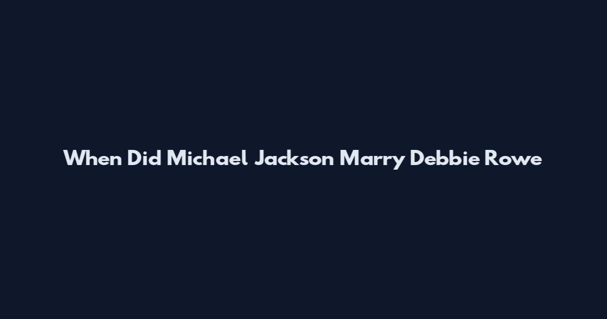 When Did Michael Jackson Marry Debbie Rowe