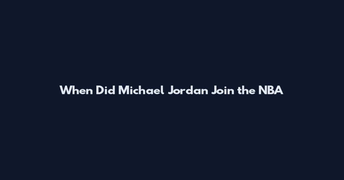 When Did Michael Jordan Join the NBA