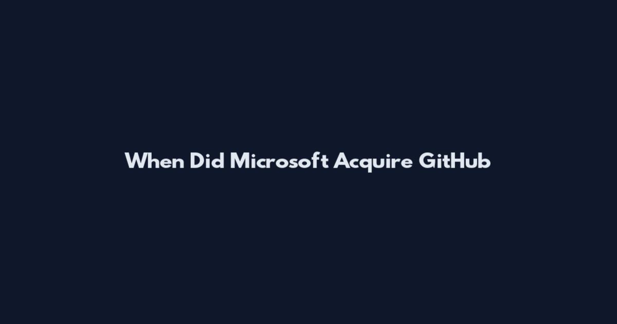 When Did Microsoft Acquire GitHub