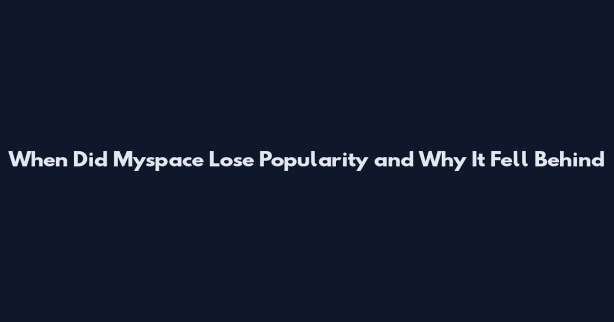 When Did Myspace Lose Popularity and Why It Fell Behind