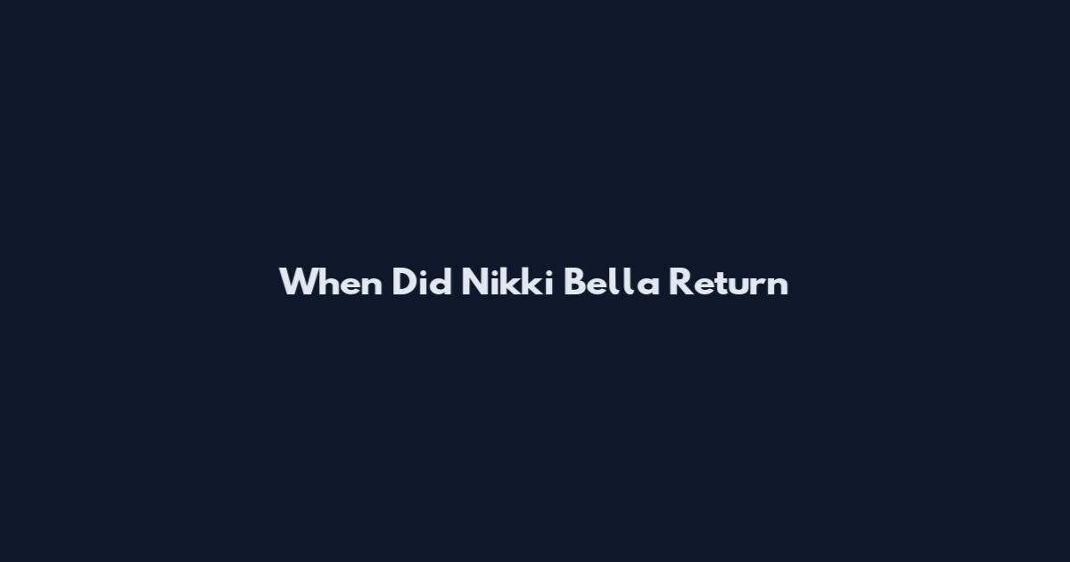 When Did Nikki Bella Return
