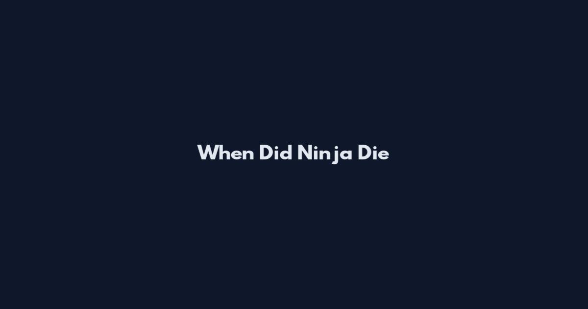 When Did Ninja Die