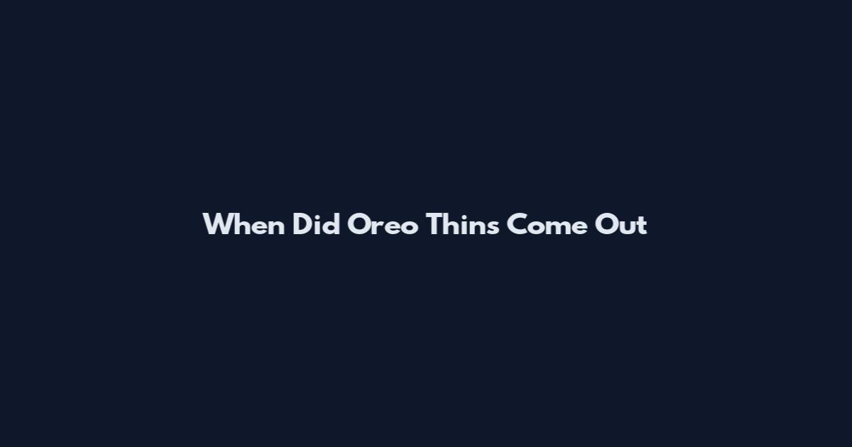When Did Oreo Thins Come Out