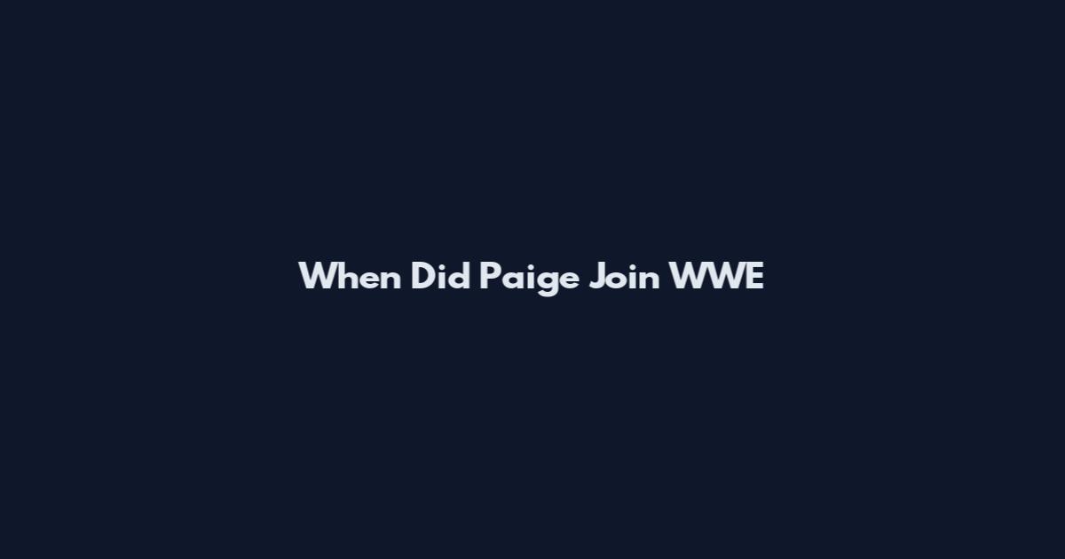 When Did Paige Join WWE