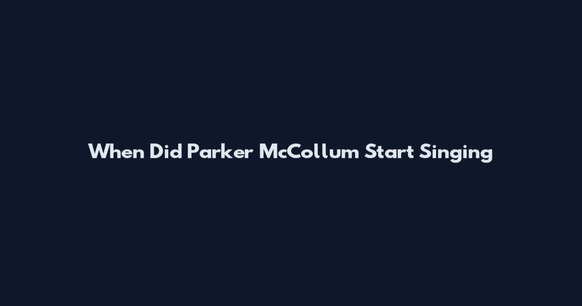 When Did Parker McCollum Start Singing