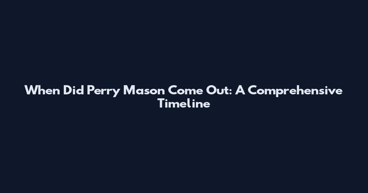 When Did Perry Mason Come Out: A Comprehensive Timeline