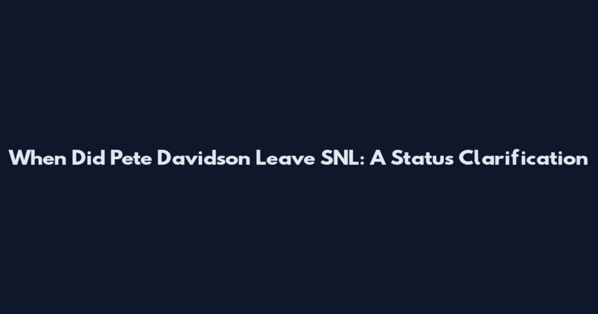 When Did Pete Davidson Leave SNL: A Status Clarification