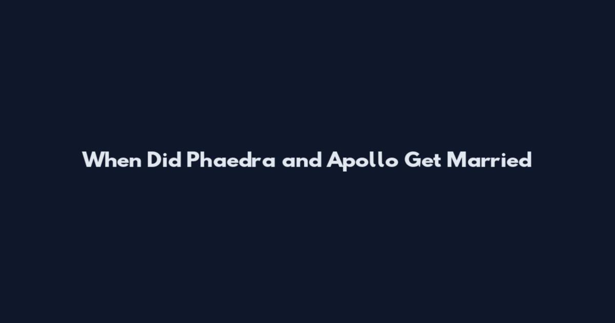 When Did Phaedra and Apollo Get Married