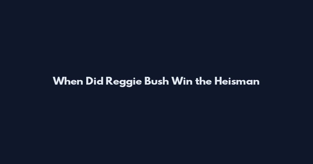 When Did Reggie Bush Win the Heisman