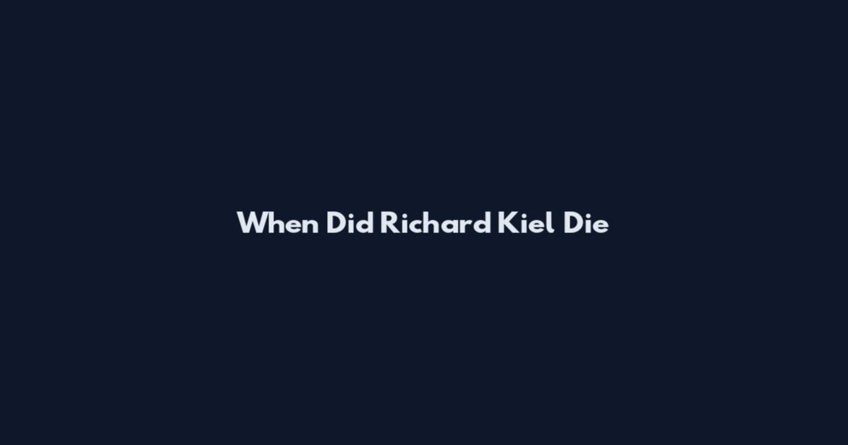 When Did Richard Kiel Die