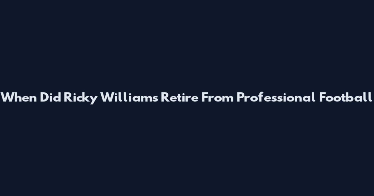 When Did Ricky Williams Retire From Professional Football
